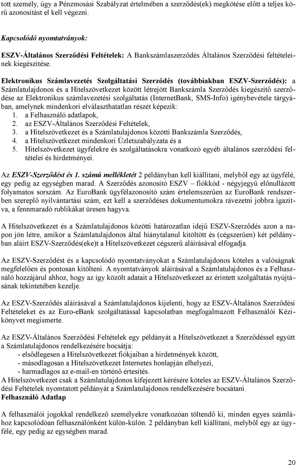 Elektronikus Számlavezetés Szolgáltatási Szerződés (továbbiakban ESZV-Szerződés): a Számlatulajdonos és a Hitelszövetkezet között létrejött Bankszámla Szerződés kiegészítő szerződése az Elektronikus