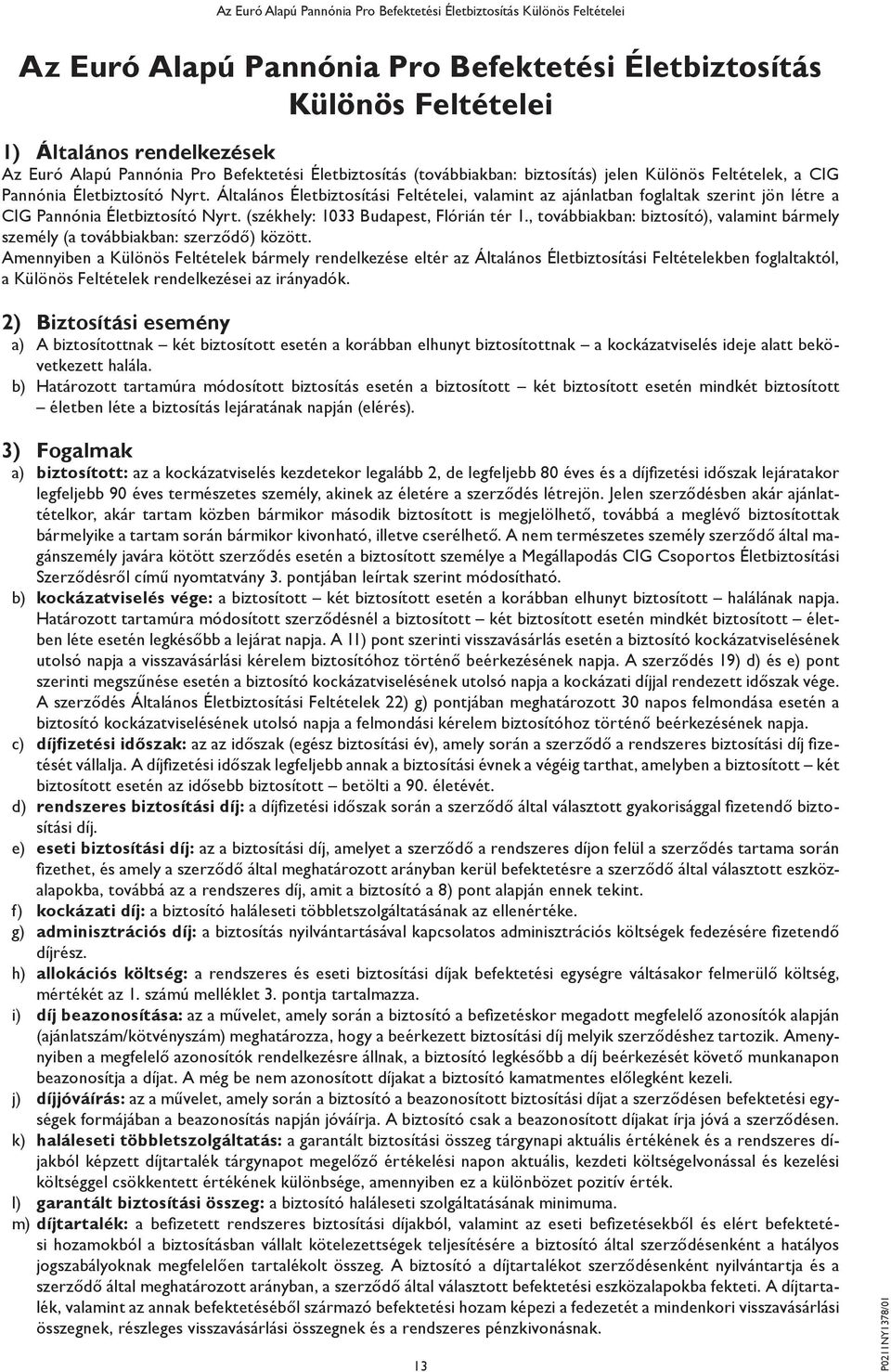 (székhely: 1033 Budapest, Flórián tér 1., továbbiakban: biztosító), valamint bármely személy (a továbbiakban: szerződő) között.