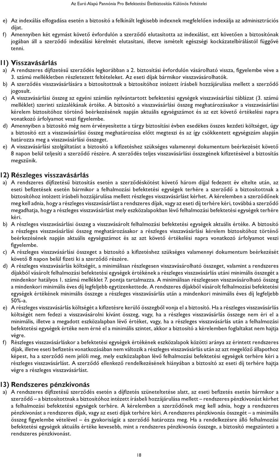 kockázatelbírálástól függővé tenni. 11) Visszavásárlás a) A rendszeres díjfizetésű szerződés legkorábban a 2. biztosítási évfordulón vásárolható vissza, figyelembe véve a 3.