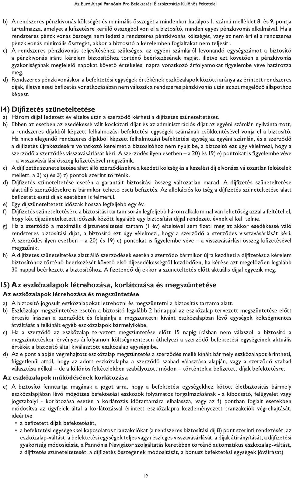 Ha a rendszeres pénzkivonás összege nem fedezi a rendszeres pénzkivonás költségét, vagy az nem éri el a rendszeres pénzkivonás minimális összegét, akkor a biztosító a kérelemben foglaltakat nem