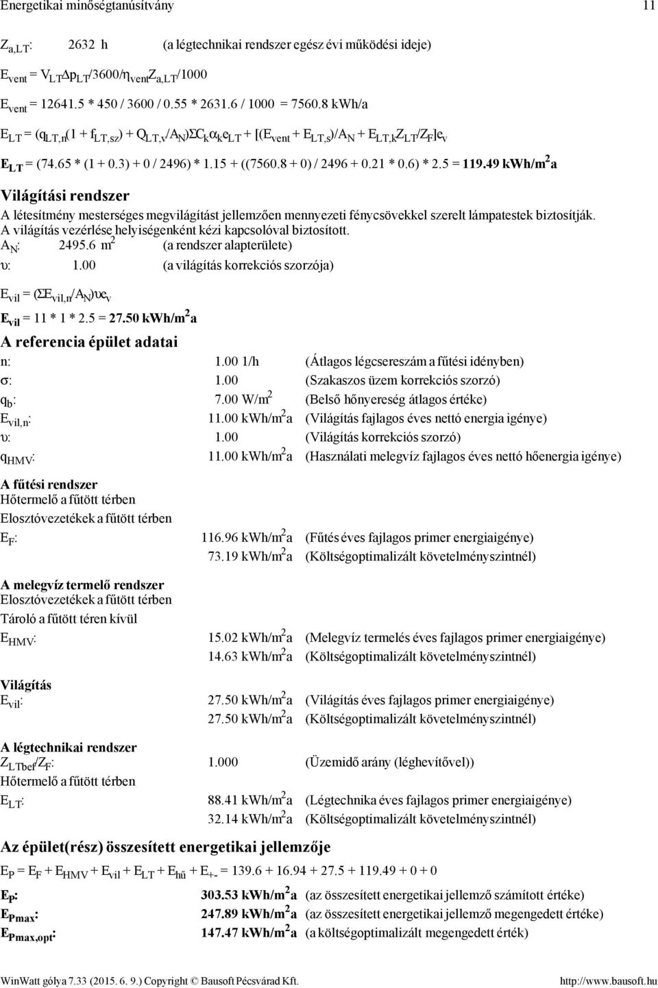 8 + 0) / 2496 + 0.21 * 0.6) * 2.5 = 119.49 kwh/m 2 a Világítási rendszer A létesítmény mesterséges megvilágítást jellemzően mennyezeti fénycsövekkel szerelt lámpatestek biztosítják.