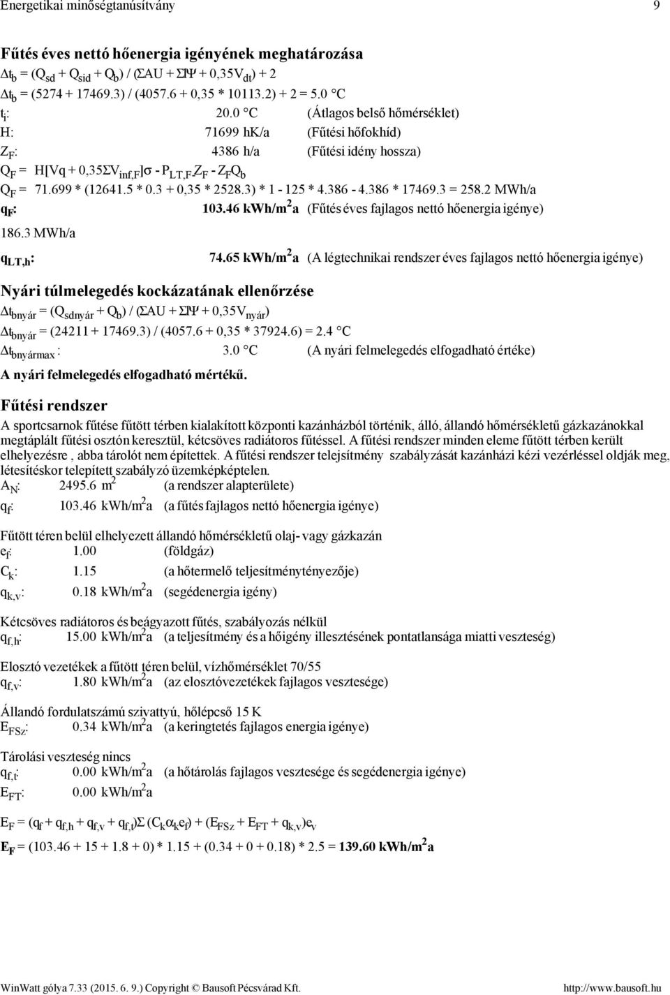 5 * 0.3 + 0,35 * 2528.3) * 1-125 * 4.386-4.386 * 17469.3 = 258.2 MWh/a q F : 103.46 kwh/m 2 a (Fűtés éves fajlagos nettó hőenergia igénye) 186.