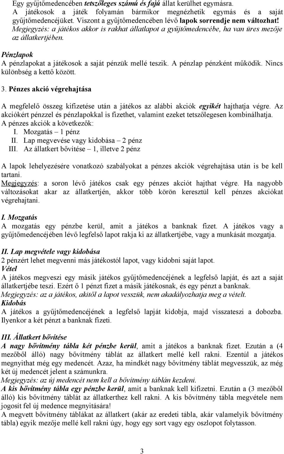 Pénzlapok A pénzlapokat a játékosok a saját pénzük mellé teszik. A pénzlap pénzként működik. Nincs különbség a kettő között. 3.