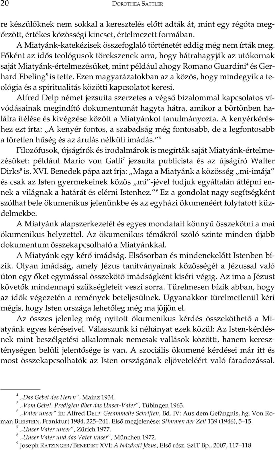 Fôként az idôs teológusok törekszenek arra, hogy hátrahagyják az utókornak saját Miatyánk-értelmezésüket, mint például ahogy Romano Guardini 4 és Gerhard Ebeling 5 is tette.