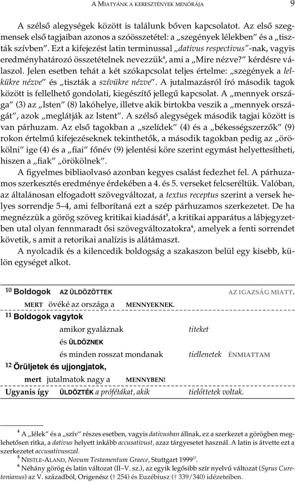 Jelen esetben tehát a két szókapcsolat teljes értelme: szegények a lelkükre nézve és tiszták a szívükre nézve.