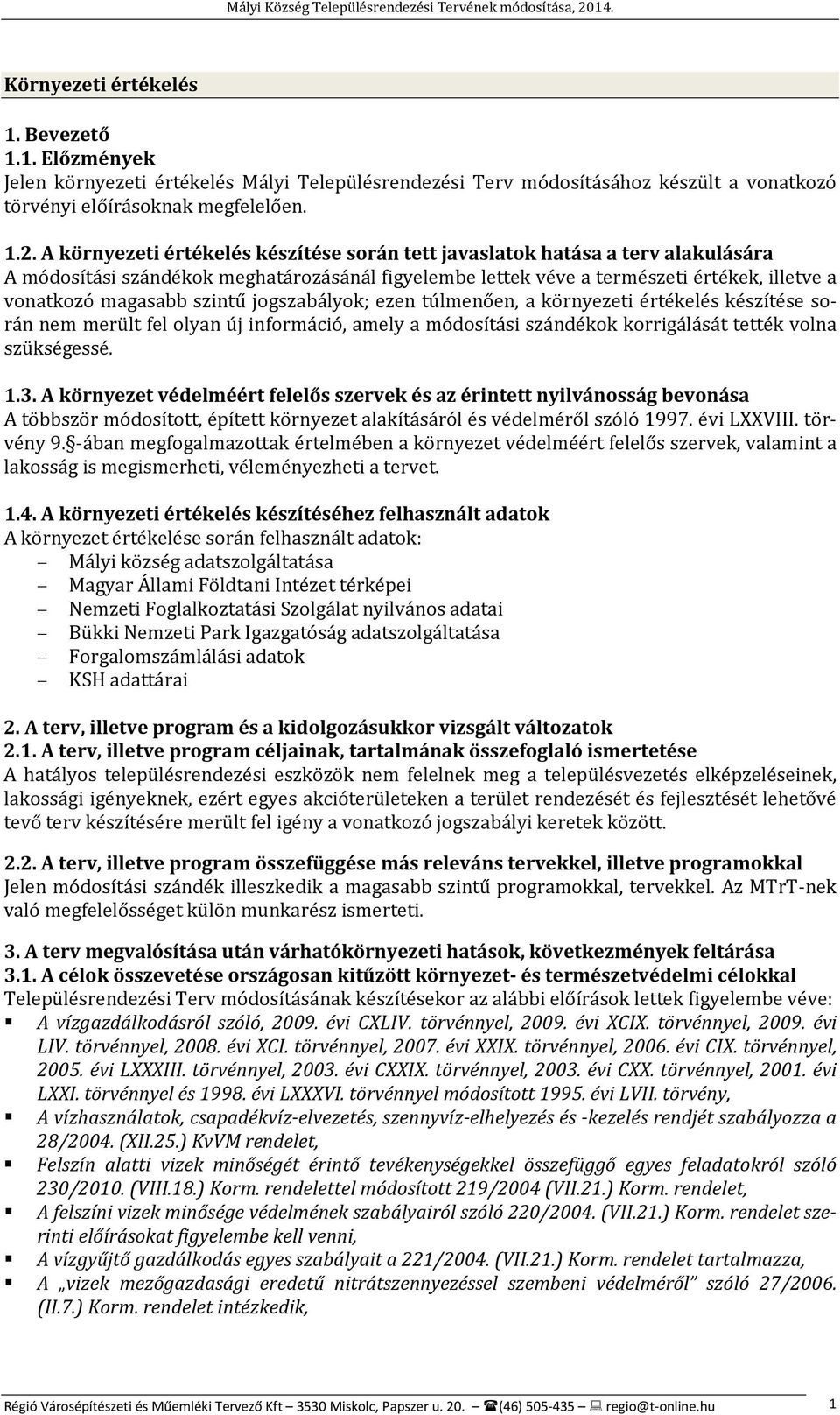 szintű jogszabályok; ezen túlmenően, a környezeti értékelés készítése során nem merült fel olyan új információ, amely a módosítási szándékok korrigálását tették volna szükségessé. 1.3.