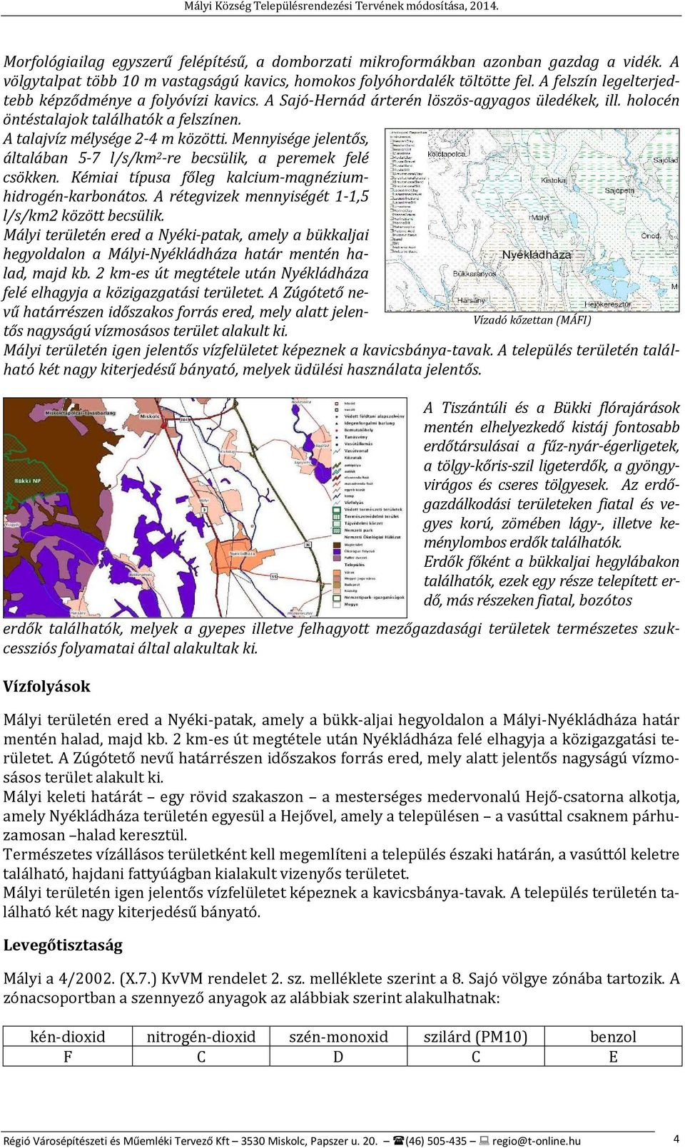 Mennyisége jelentős, általában 5-7 l/s/km 2 -re becsülik, a peremek felé csökken. Kémiai típusa főleg kalcium-magnéziumhidrogén-karbonátos. A rétegvizek mennyiségét 1-1,5 l/s/km2 között becsülik.