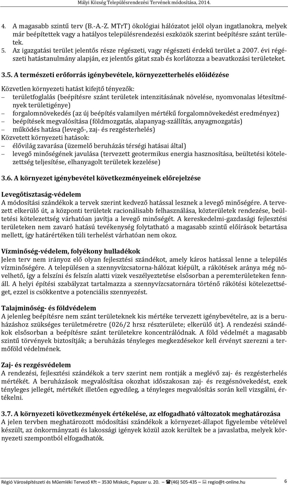 A természeti erőforrás igénybevétele, környezetterhelés előidézése Közvetlen környezeti hatást kifejtő tényezők: területfoglalás (beépítésre szánt területek intenzitásának növelése, nyomvonalas
