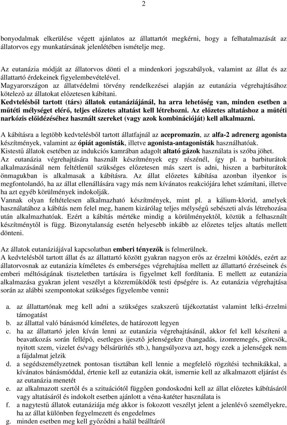 Magyarországon az állatvédelmi törvény rendelkezései alapján az eutanázia végrehajtásához kötelező az állatokat előzetesen kábítani.