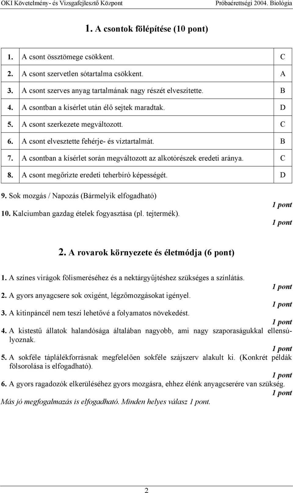 A csontban a kísérlet során megváltozott az alkotórészek eredeti aránya. C 8. A csont megőrizte eredeti teherbíró képességét. D 9. Sok mozgás / Napozás (Bármelyik elfogadható) 10.