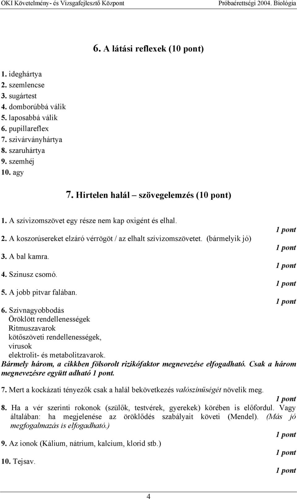 Szinusz csomó. 5. A jobb pitvar falában. 6. Szívnagyobbodás Öröklött rendellenességek Ritmuszavarok kötőszöveti rendellenességek, vírusok elektrolit- és metabolitzavarok.