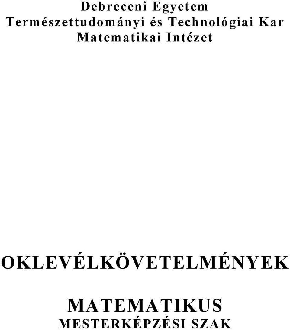 Debreceni Egyetem Természettudományi és Technológiai Kar Matematikai  Intézet OKLEVÉLKÖVETELMÉNYEK MATEMATIKUS MESTERKÉPZÉSI SZAK - PDF Free  Download