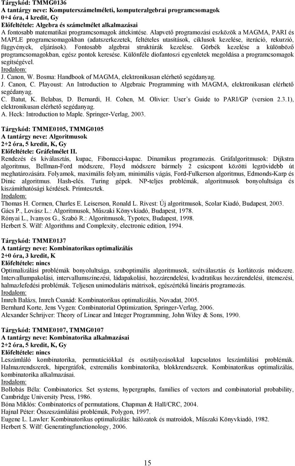 Alapvetı programozási eszközök a MAGMA, PARI és MAPLE programcsomagokban (adatszerkezetek, feltételes utasítások, ciklusok kezelése, iteráció, rekurzió, függvények, eljárások).