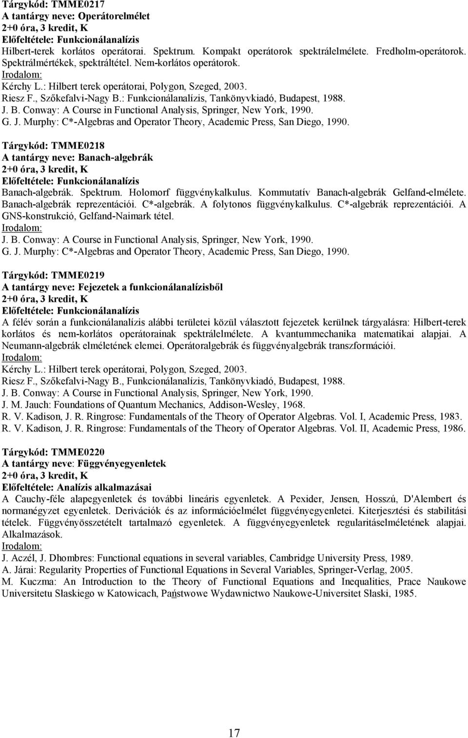 J. B. Conway: A Course in Functional Analysis, Springer, New York, 1990. G. J. Murphy: C*-Algebras and Operator Theory, Academic Press, San Diego, 1990.