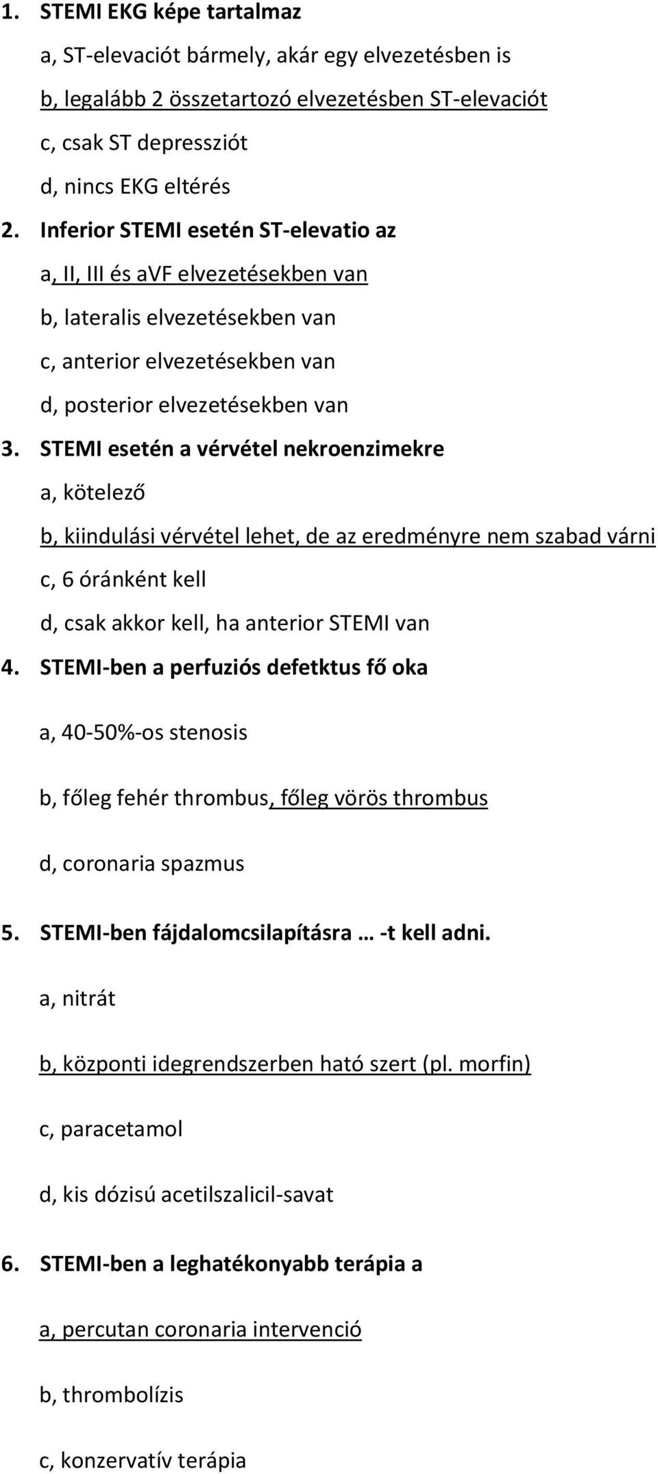 STEMI esetén a vérvétel nekroenzimekre a, kötelező b, kiindulási vérvétel lehet, de az eredményre nem szabad várni c, 6 óránként kell d, csak akkor kell, ha anterior STEMI van 4.