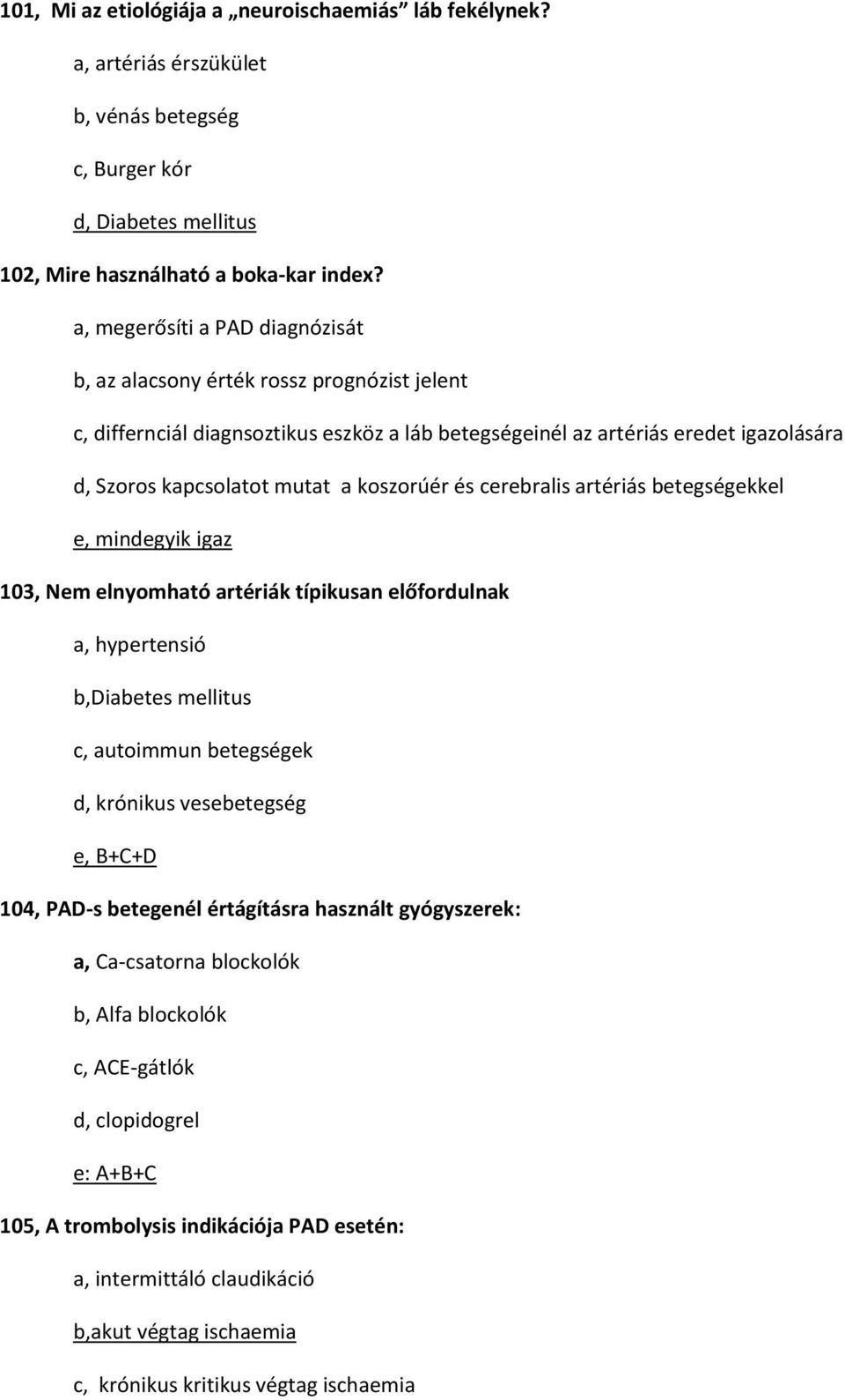 koszorúér és cerebralis artériás betegségekkel e, mindegyik igaz 103, Nem elnyomható artériák típikusan előfordulnak a, hypertensió b,diabetes mellitus c, autoimmun betegségek d, krónikus