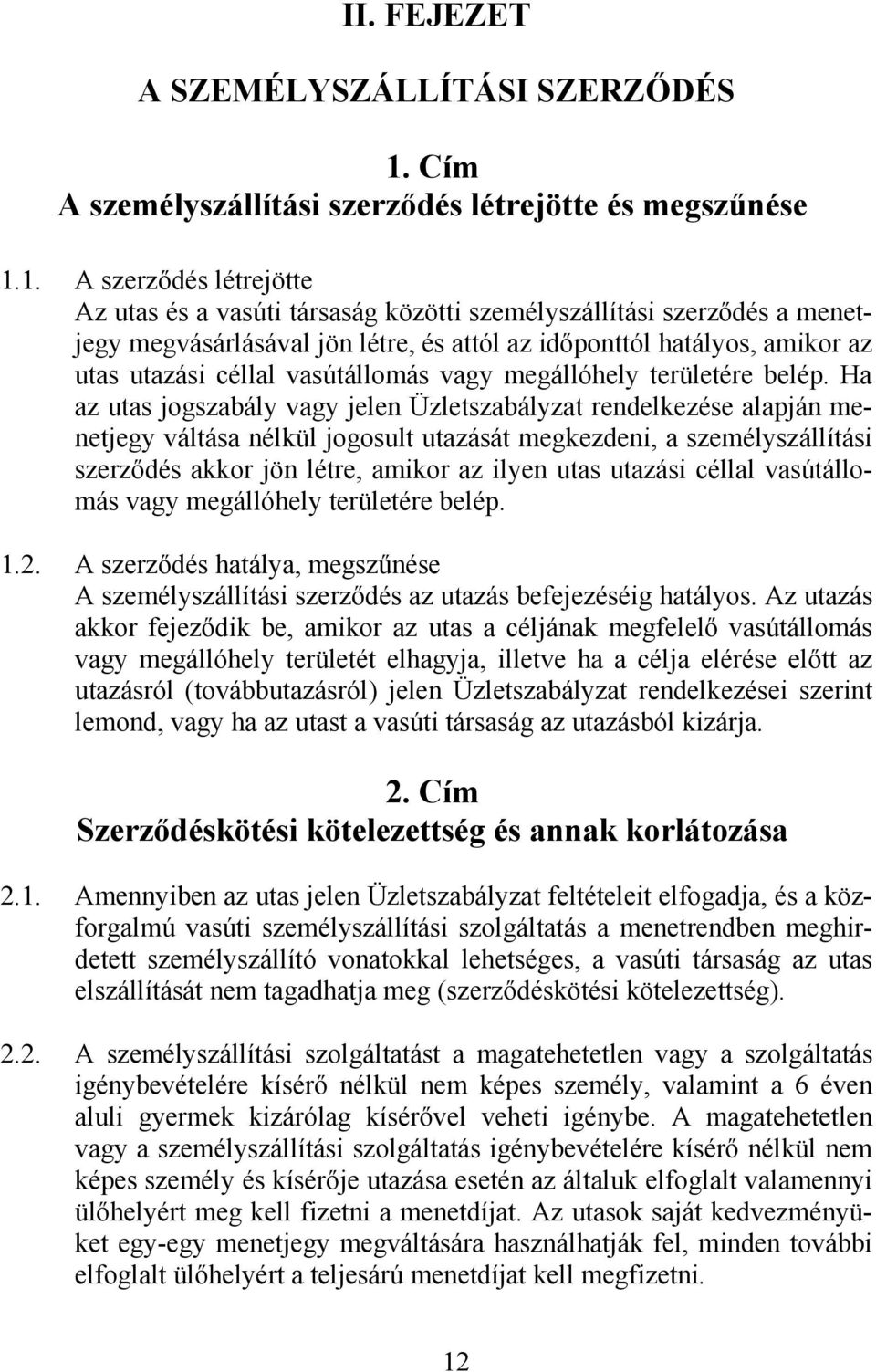 1. A szerződés létrejötte Az utas és a vasúti társaság közötti személyszállítási szerződés a menetjegy megvásárlásával jön létre, és attól az időponttól hatályos, amikor az utas utazási céllal