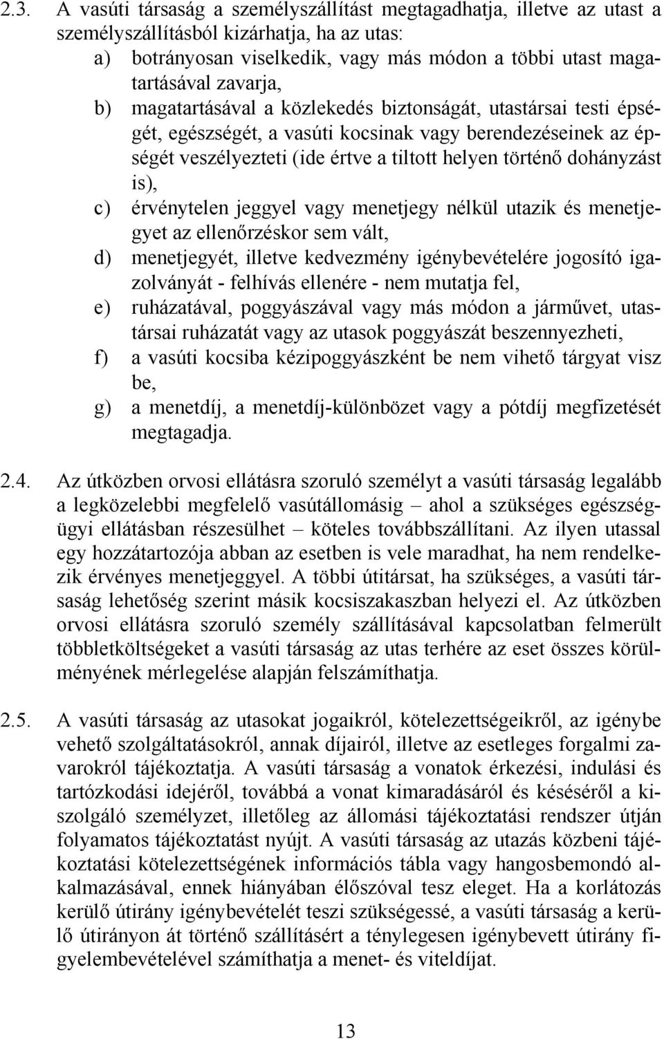 dohányzást is), c) érvénytelen jeggyel vagy menetjegy nélkül utazik és menetjegyet az ellenőrzéskor sem vált, d) menetjegyét, illetve kedvezmény igénybevételére jogosító igazolványát - felhívás