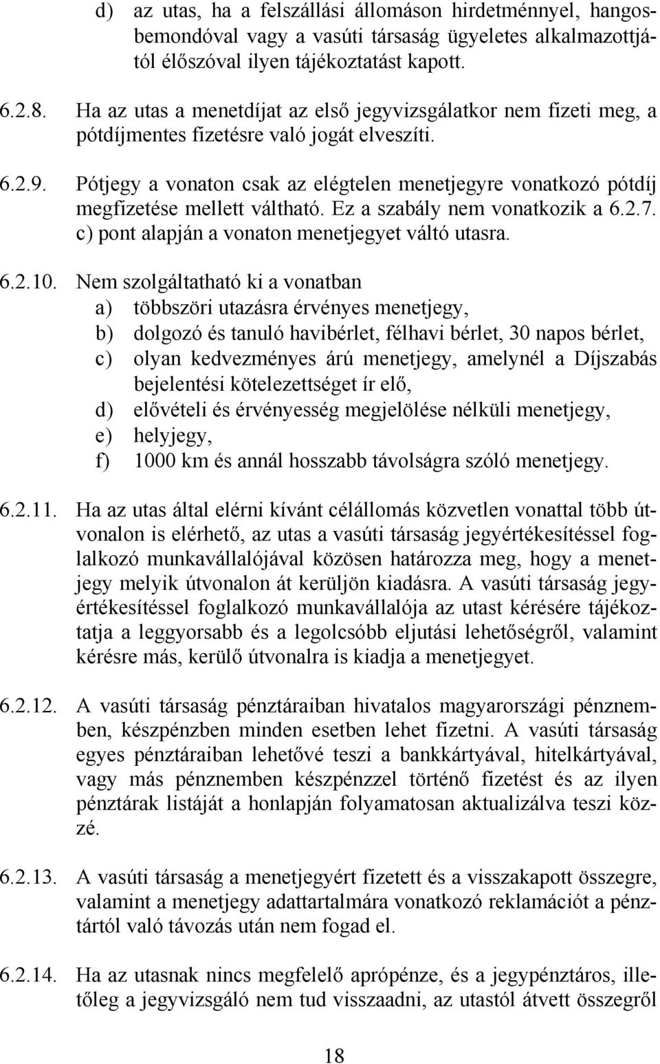 Pótjegy a vonaton csak az elégtelen menetjegyre vonatkozó pótdíj megfizetése mellett váltható. Ez a szabály nem vonatkozik a 6.2.7. c) pont alapján a vonaton menetjegyet váltó utasra. 6.2.10.