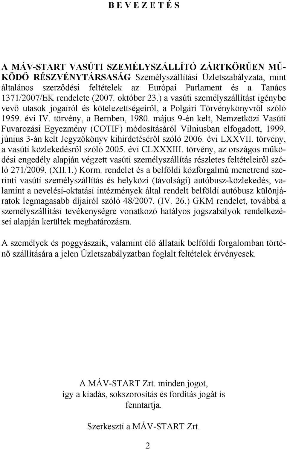 május 9-én kelt, Nemzetközi Vasúti Fuvarozási Egyezmény (COTIF) módosításáról Vilniusban elfogadott, 1999. június 3-án kelt Jegyzőkönyv kihirdetéséről szóló 2006. évi LXXVII.