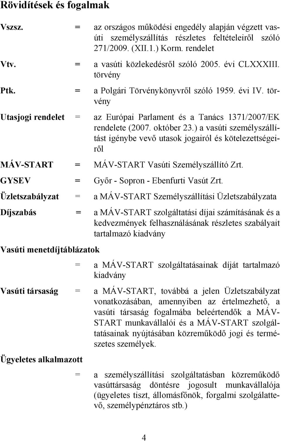 törvény Utasjogi rendelet = az Európai Parlament és a Tanács 1371/2007/EK rendelete (2007. október 23.