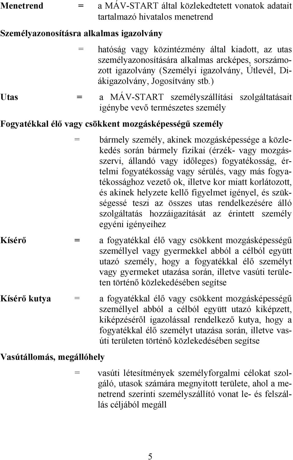 ) Utas = a MÁV-START személyszállítási szolgáltatásait igénybe vevő természetes személy Fogyatékkal élő vagy csökkent mozgásképességű személy = bármely személy, akinek mozgásképessége a közlekedés