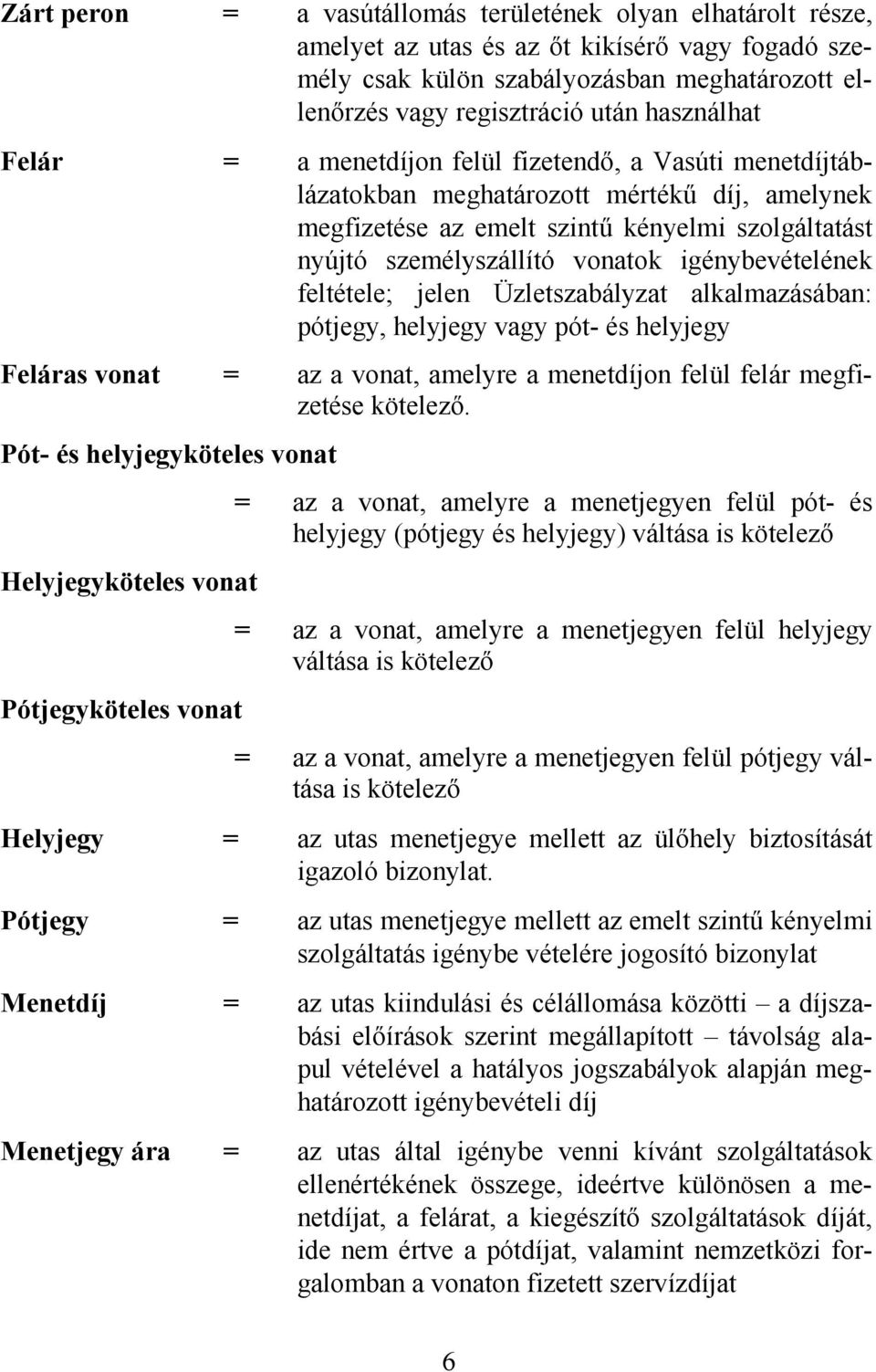 igénybevételének feltétele; jelen Üzletszabályzat alkalmazásában: pótjegy, helyjegy vagy pót- és helyjegy Feláras vonat = az a vonat, amelyre a menetdíjon felül felár megfizetése kötelező.