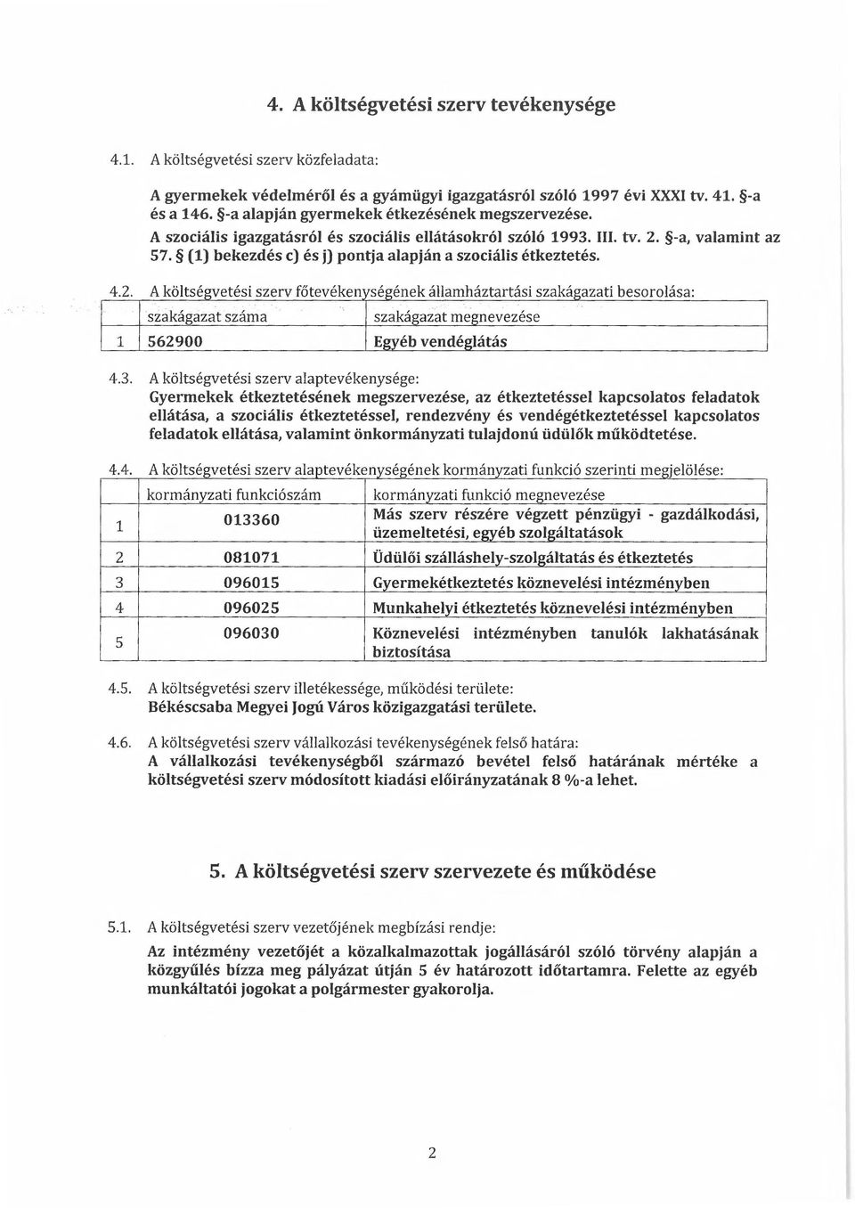 (1) bekezdés c) és j) pontja alapján a szociális étkeztetés. 4.. A költsé vetési szerv főtevéken sé ének államháztartási szaká azati besorolása: szaká azat száma 1 56900 4.3.