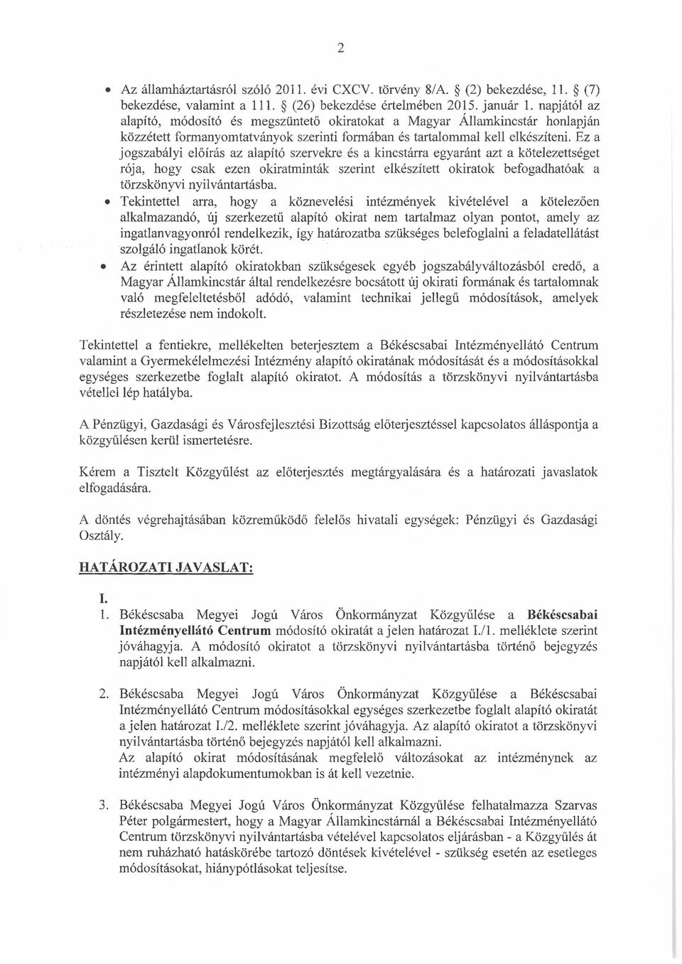 Ez a jogszabályi előírás az alapító szervekre és a kincstárra egyaránt azt a kötelezettséget rója, hogy csak ezen okiratminták szerint elkészített okiratok befogadhatóak a törzskönyvi nyilvántartásba.