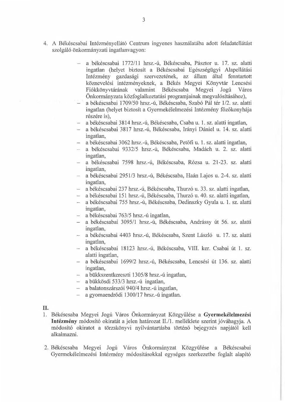 alatti ingatlan (helyet biztosít a Békéscsabai Egészségügyi Alapellátási Intézmény gazdasági szervezetének, az állam által fenntartott köznevelési intézményeknek, a Békés Megyei Könyvtár Lencsési