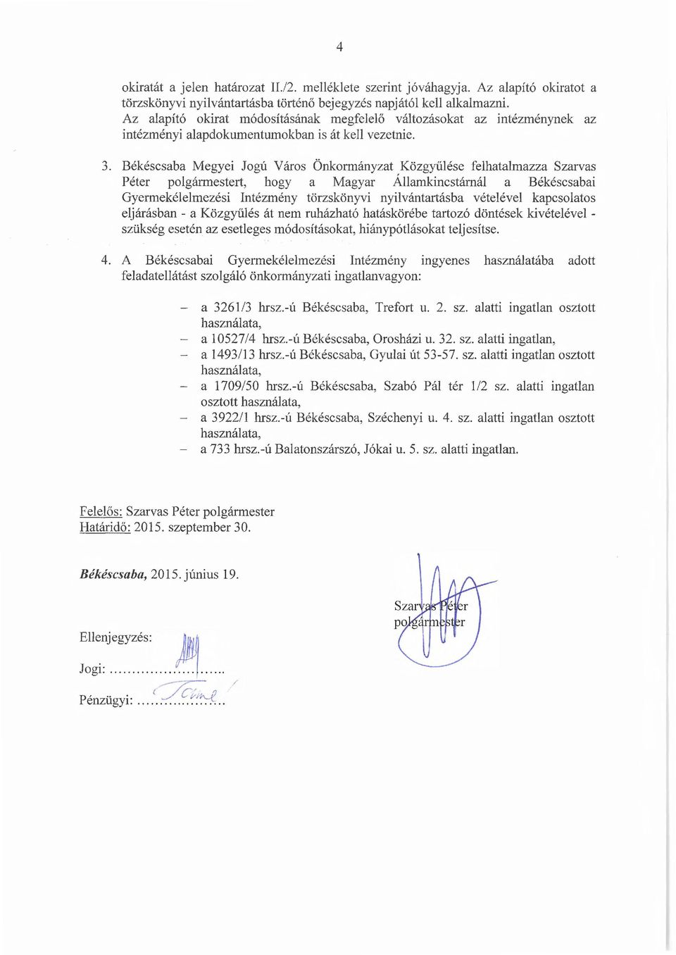 Békéscsaba Megyei Jogú Város Önkormányzat Közgyűlése felhatalmazza Szarvas Péter polgármestert, hogy a Magyar Államkincstárnál a Békéscsabai Gyermekélelmezési Intézmény törzskönyvi nyilvántartásba