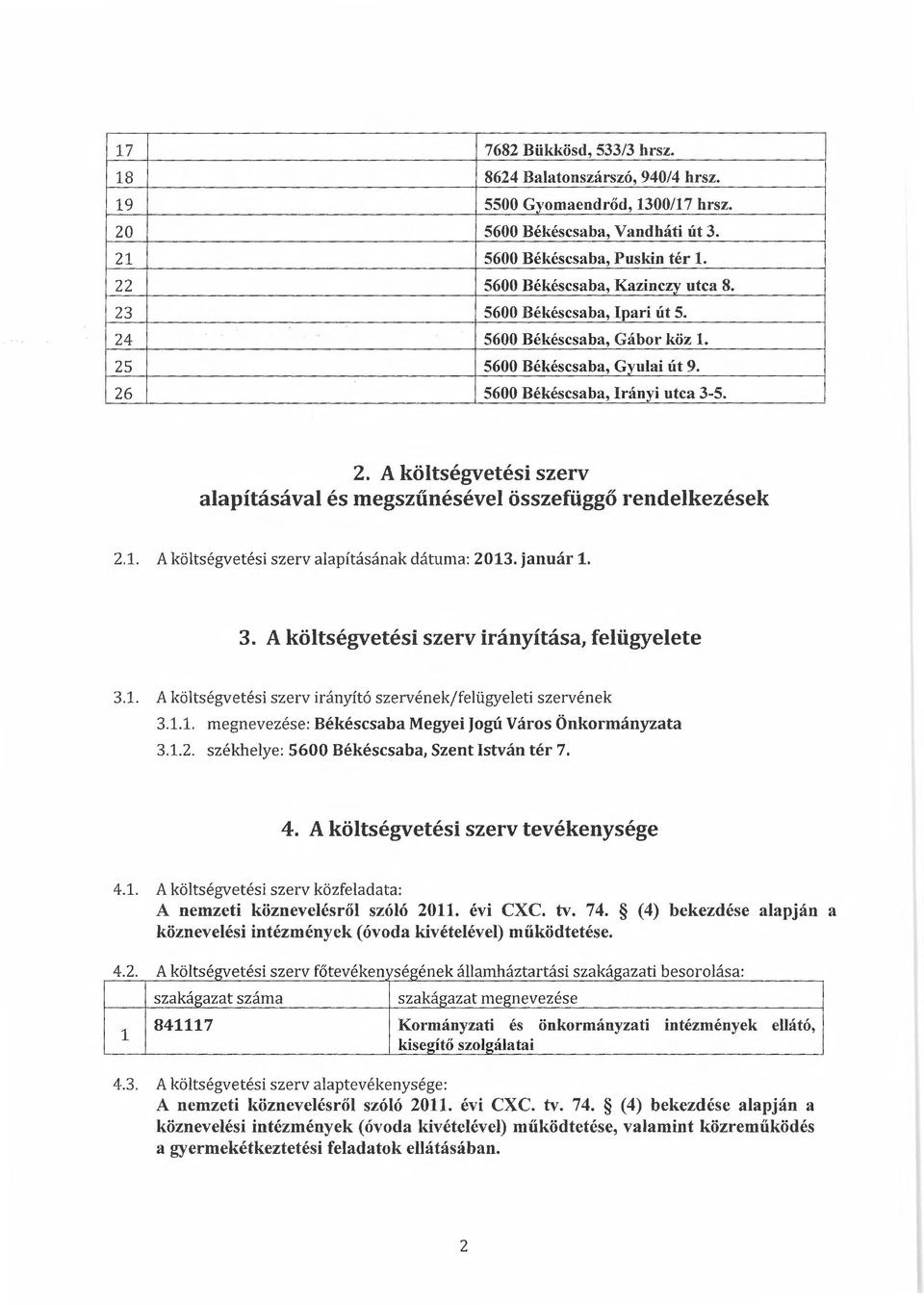 . A költségvetési szerv alapításával és megszűnésével összefüggő rendelkezések.1. A költségvetési szerv alapításának dátuma: 013. január 1. 3. A költségvetési szerv irányítása, felügyelete 3.1. A költségvetési szerv irányító szervének/felügyeleti szervének 3.