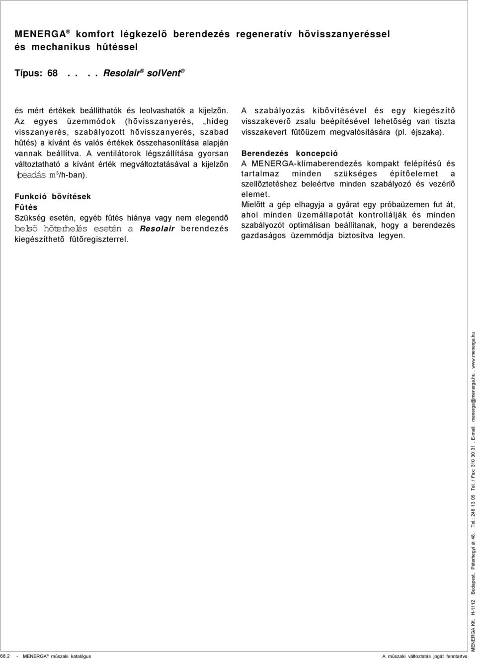 A ventilátorok légszállítása gyorsan változtatható a kívánt érték megváltoztatásával a kijelzõn (beadás m 3 /h-ban).