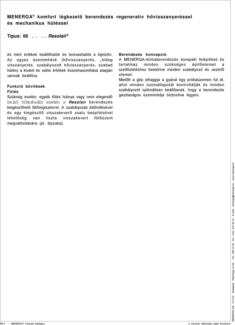 Funkció bõvítések Fûtés Szükség esetén, egyéb fûtés hiánya vagy nem elegendõ belsõ hõterhelés esetén a Resolair berendezés kiegészíthetõ fûtõregiszterrel.