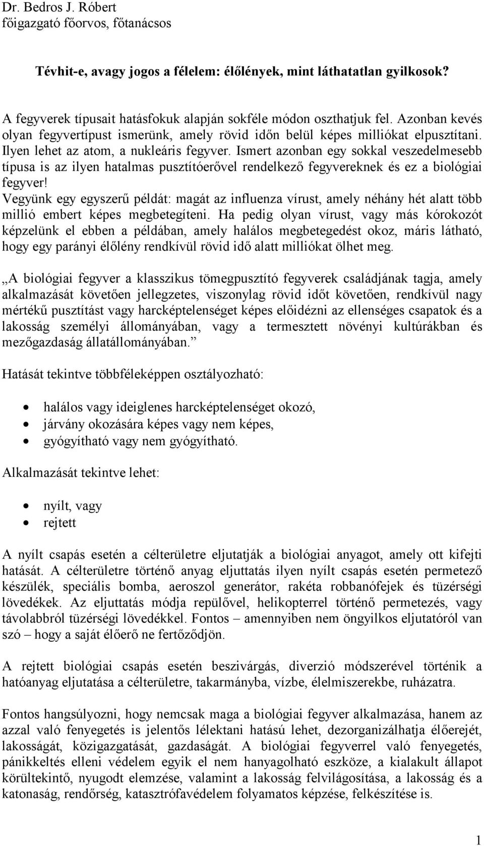 Ismert azonban egy sokkal veszedelmesebb típusa is az ilyen hatalmas pusztítóerővel rendelkező fegyvereknek és ez a biológiai fegyver!