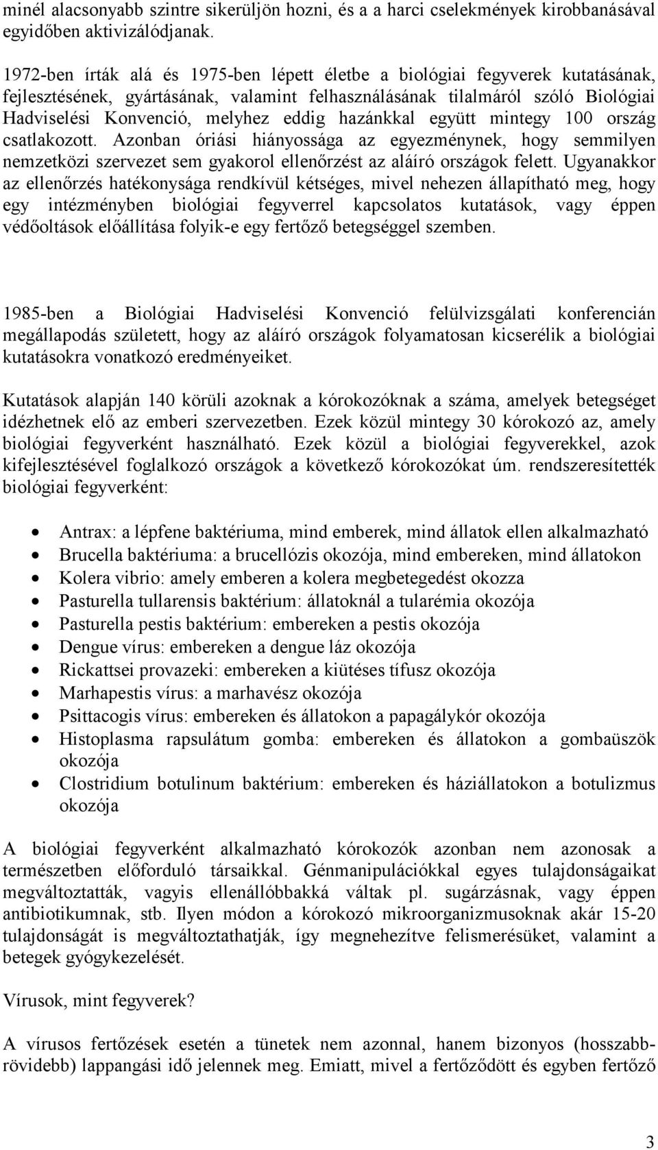 hazánkkal együtt mintegy 100 ország csatlakozott. Azonban óriási hiányossága az egyezménynek, hogy semmilyen nemzetközi szervezet sem gyakorol ellenőrzést az aláíró országok felett.