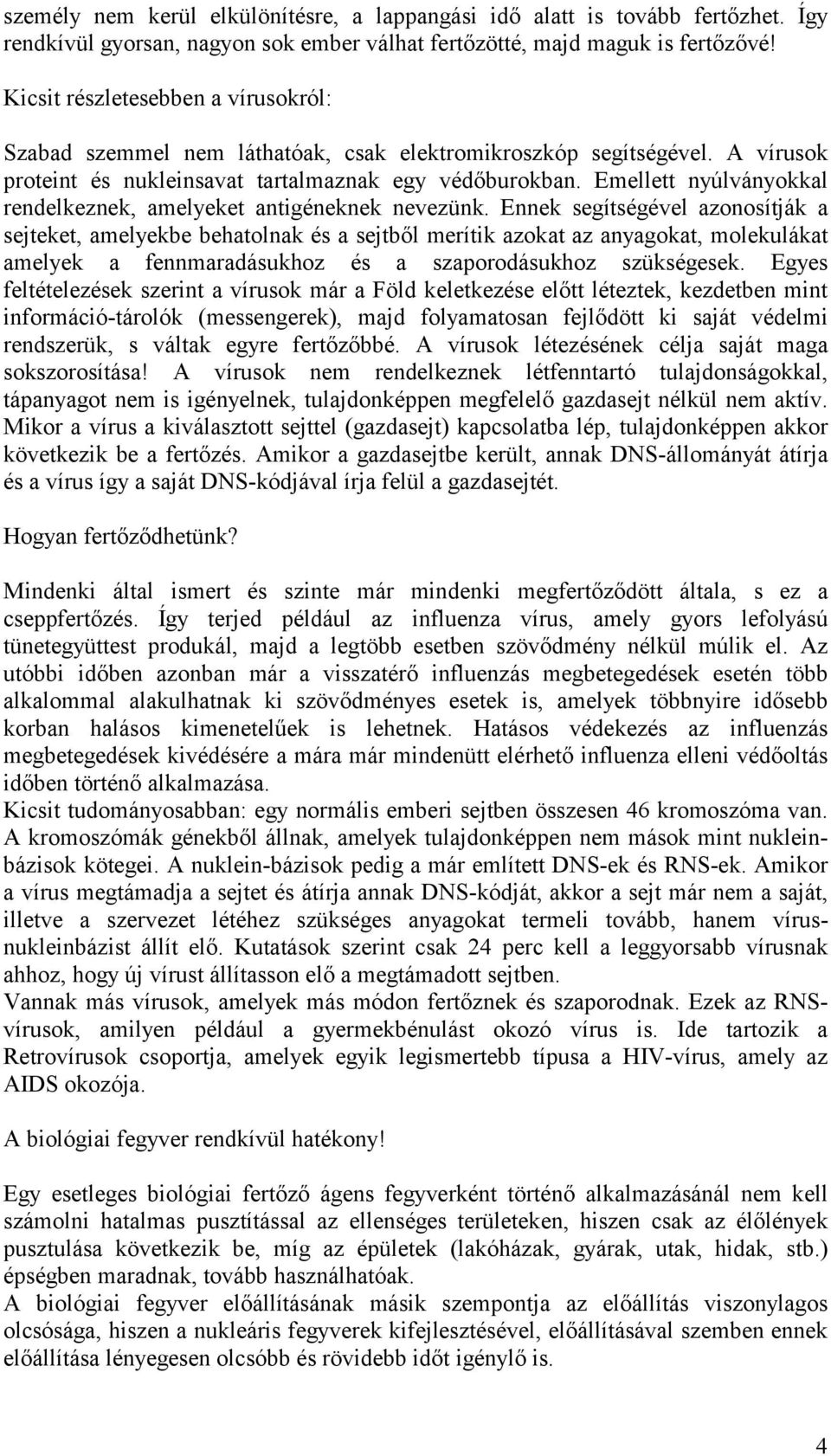 Emellett nyúlványokkal rendelkeznek, amelyeket antigéneknek nevezünk.