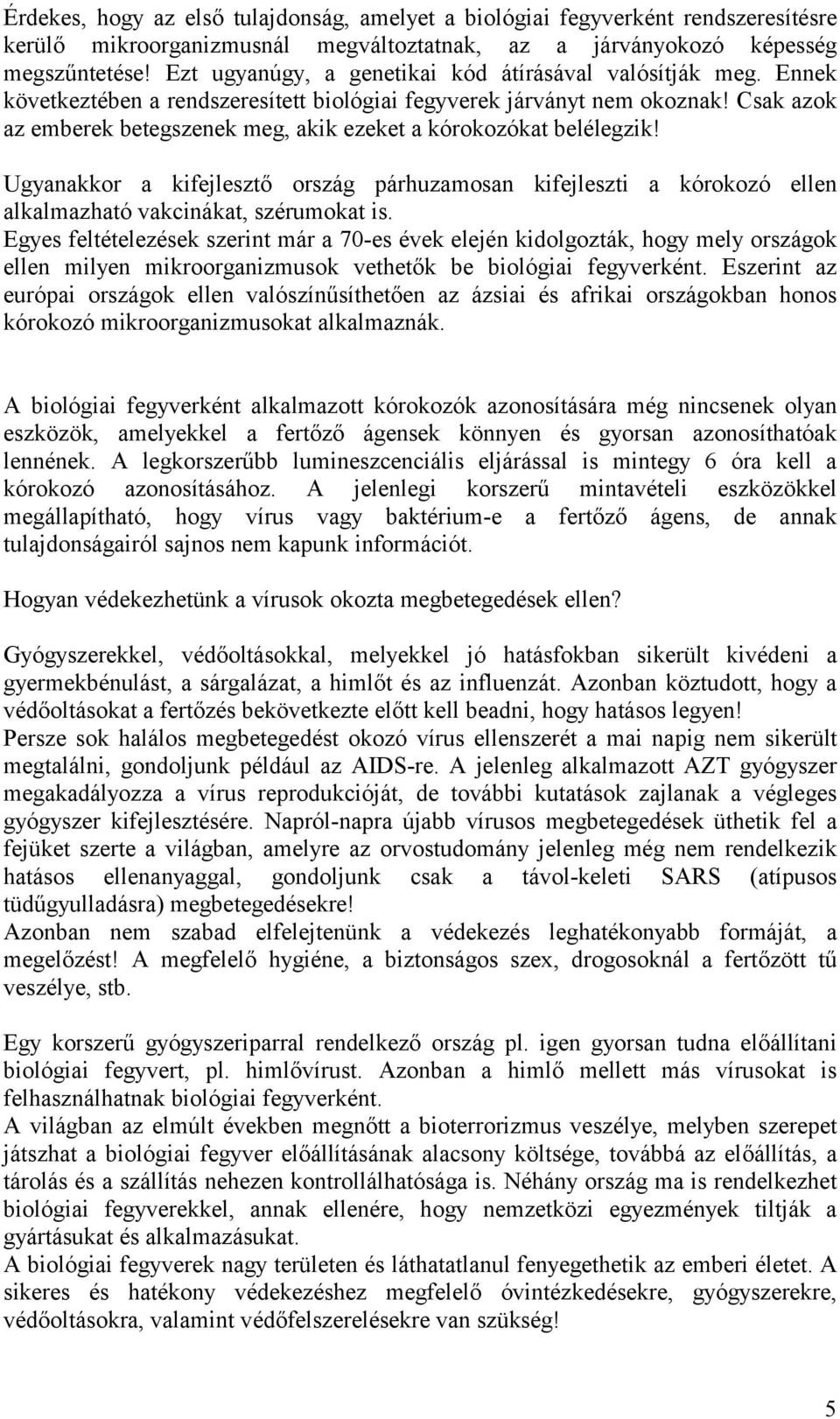 Csak azok az emberek betegszenek meg, akik ezeket a kórokozókat belélegzik! Ugyanakkor a kifejlesztő ország párhuzamosan kifejleszti a kórokozó ellen alkalmazható vakcinákat, szérumokat is.