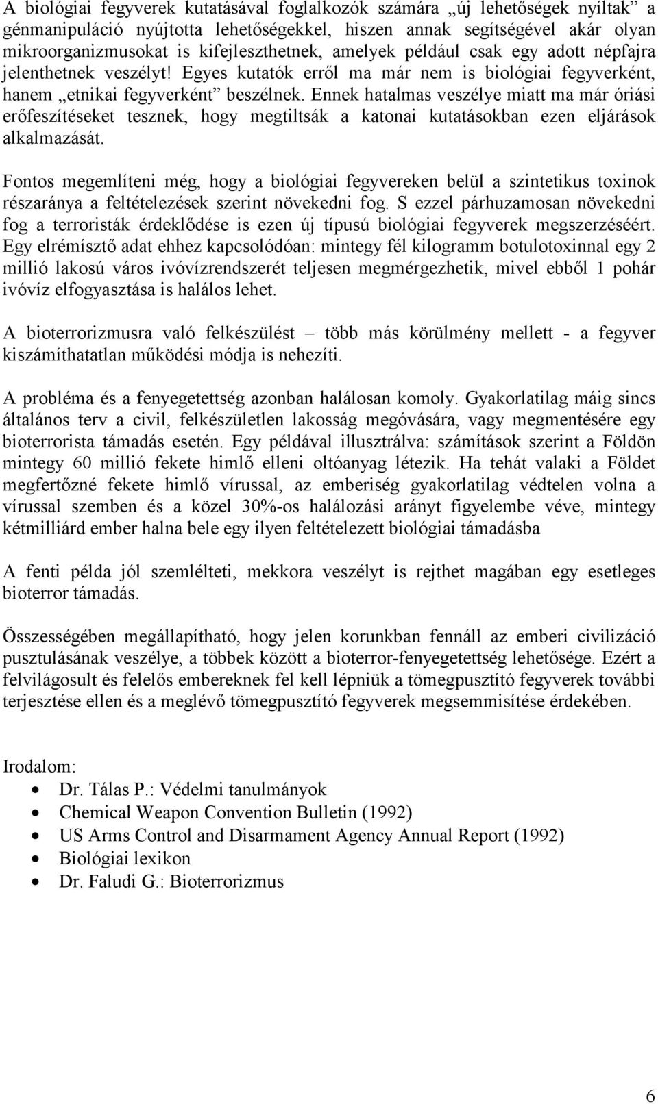 Ennek hatalmas veszélye miatt ma már óriási erőfeszítéseket tesznek, hogy megtiltsák a katonai kutatásokban ezen eljárások alkalmazását.