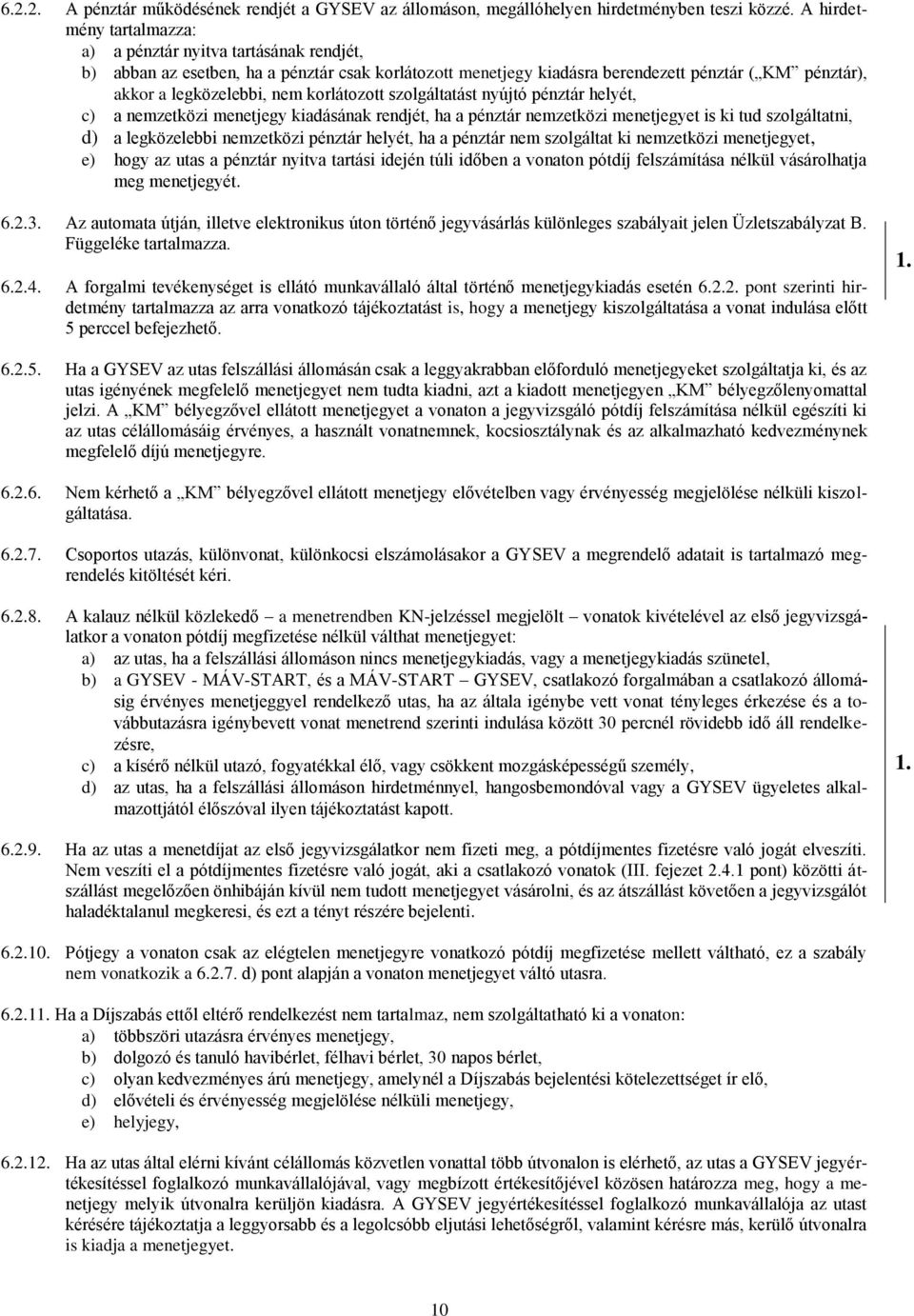 korlátozott szolgáltatást nyújtó pénztár helyét, c) a nemzetközi menetjegy kiadásának rendjét, ha a pénztár nemzetközi menetjegyet is ki tud szolgáltatni, d) a legközelebbi nemzetközi pénztár helyét,