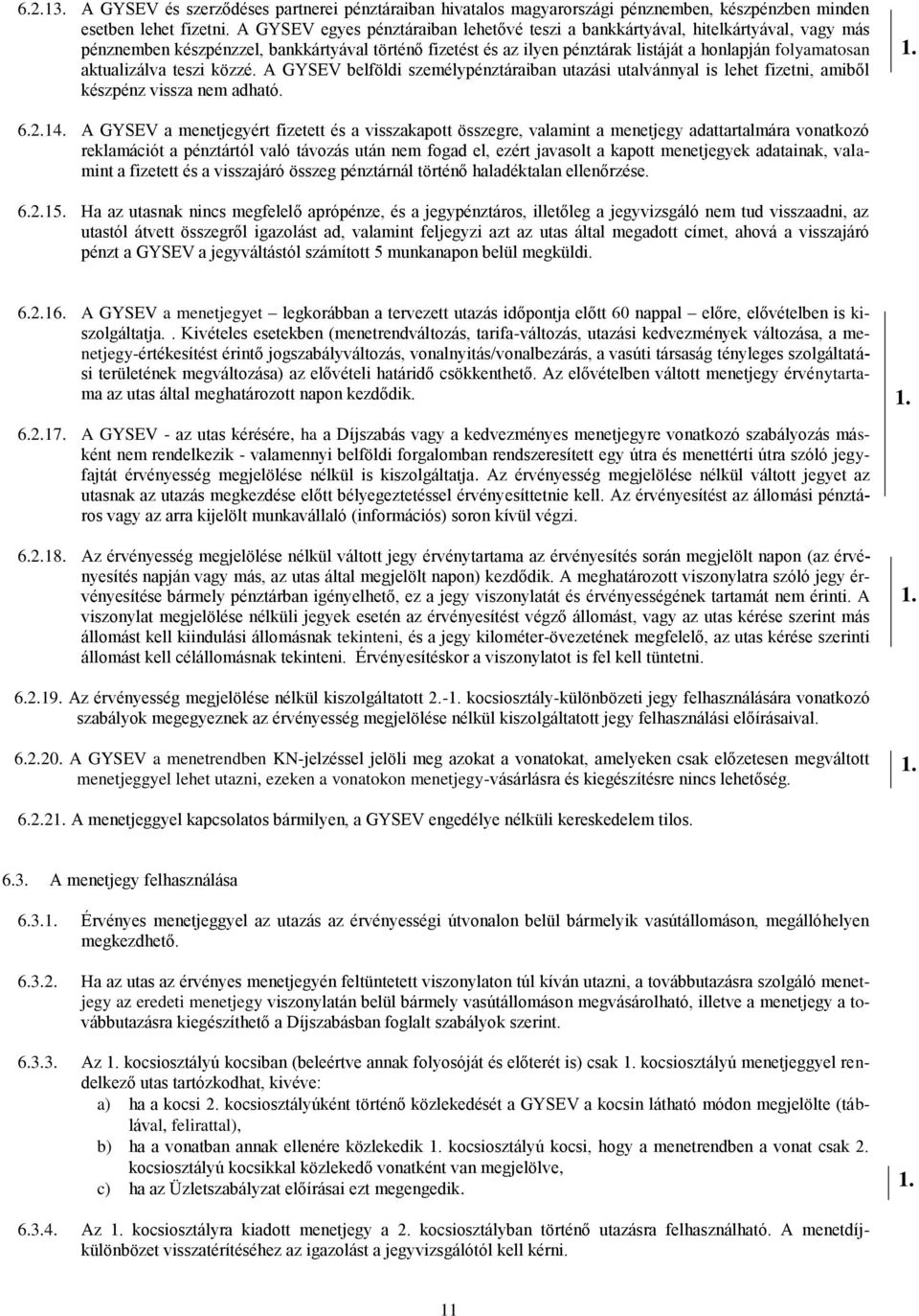 aktualizálva teszi közzé. A GYSEV belföldi személypénztáraiban utazási utalvánnyal is lehet fizetni, amiből készpénz vissza nem adható. 6.2.14.