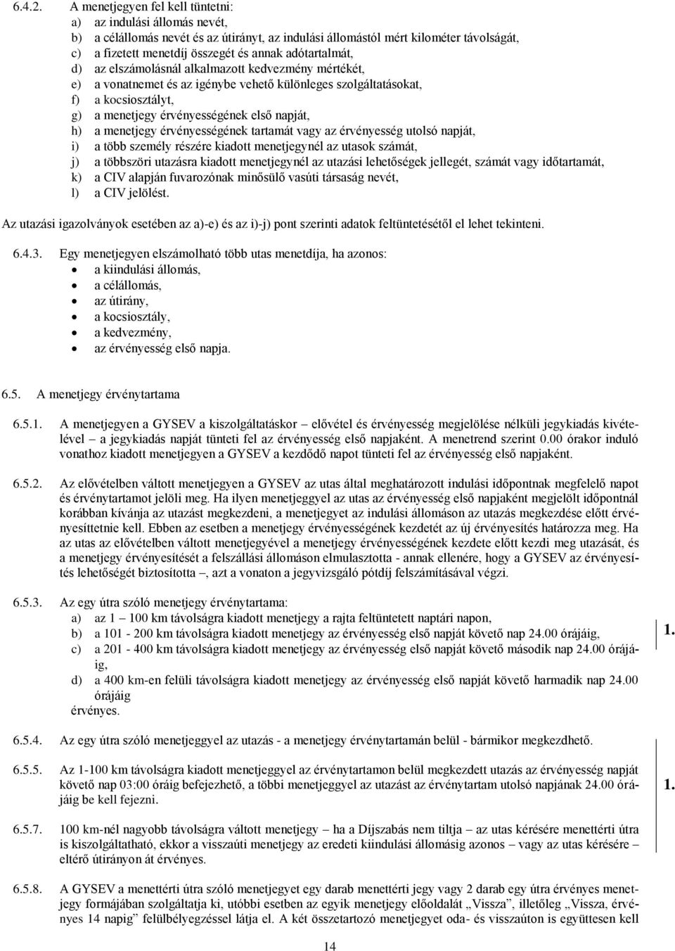 adótartalmát, d) az elszámolásnál alkalmazott kedvezmény mértékét, e) a vonatnemet és az igénybe vehető különleges szolgáltatásokat, f) a kocsiosztályt, g) a menetjegy érvényességének első napját, h)