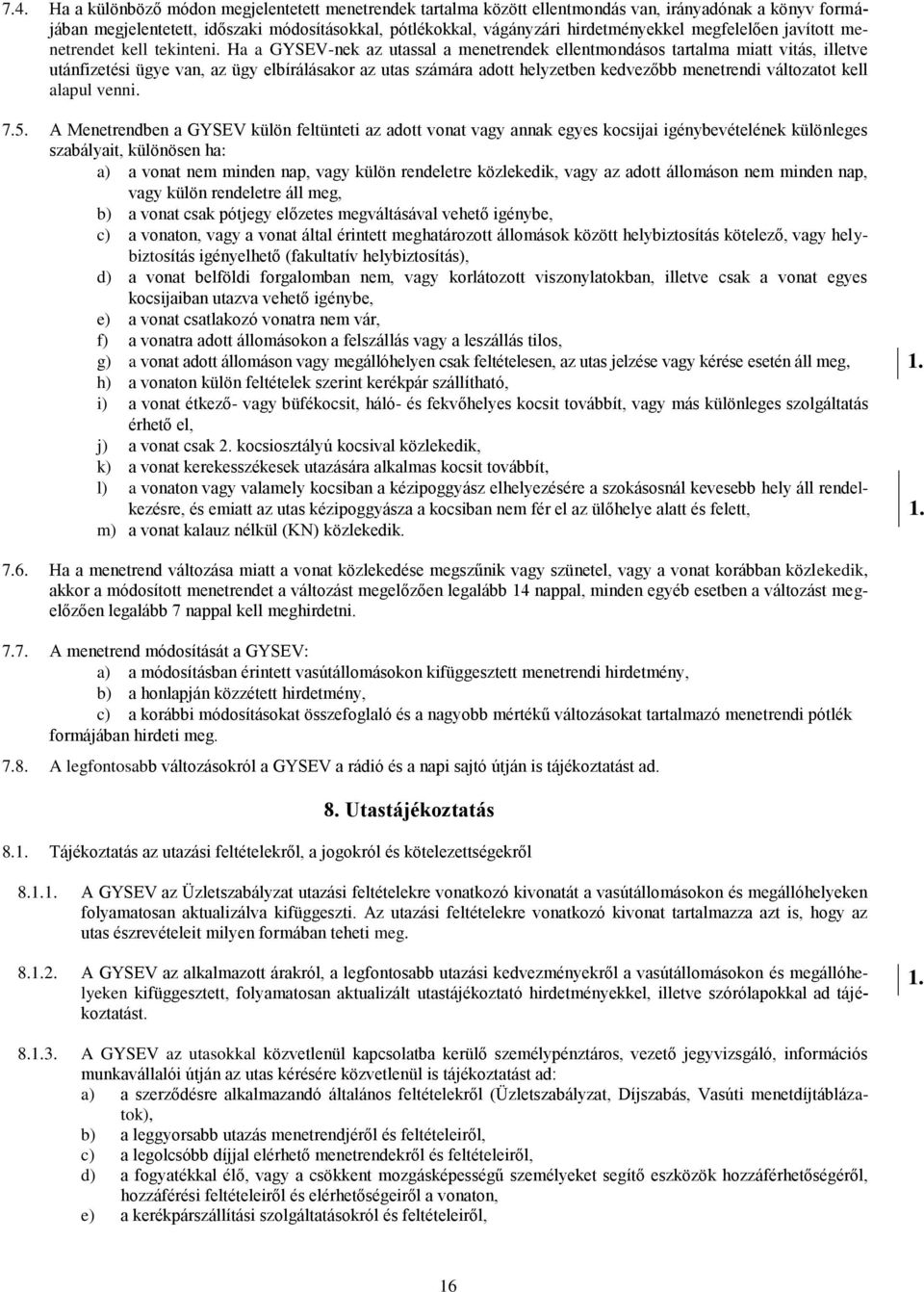 Ha a GYSEV-nek az utassal a menetrendek ellentmondásos tartalma miatt vitás, illetve utánfizetési ügye van, az ügy elbírálásakor az utas számára adott helyzetben kedvezőbb menetrendi változatot kell