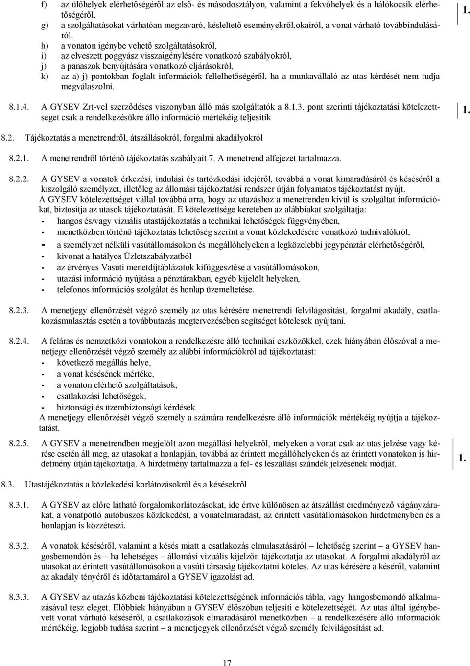 h) a vonaton igénybe vehető szolgáltatásokról, i) az elveszett poggyász visszaigénylésére vonatkozó szabályokról, j) a panaszok benyújtására vonatkozó eljárásokról, k) az a)-j) pontokban foglalt