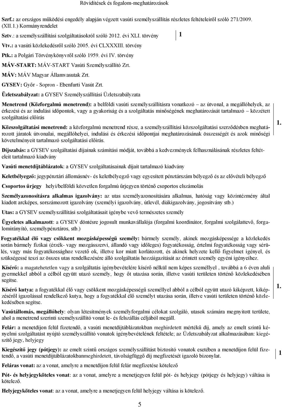 törvény MÁV-START: MÁV-START Vasúti Személyszállító Zrt. MÁV: MÁV Magyar Államvasutak Zrt. GYSEV: Győr - Sopron - Ebenfurti Vasút Zrt.