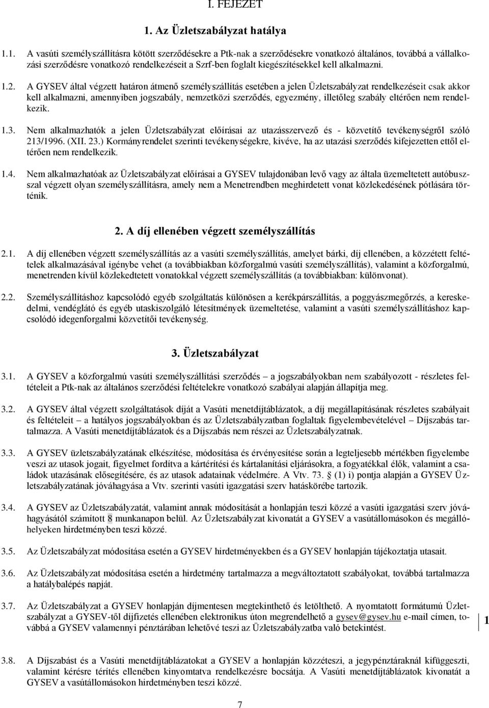 A GYSEV által végzett határon átmenő személyszállítás esetében a jelen Üzletszabályzat rendelkezéseit csak akkor kell alkalmazni, amennyiben jogszabály, nemzetközi szerződés, egyezmény, illetőleg