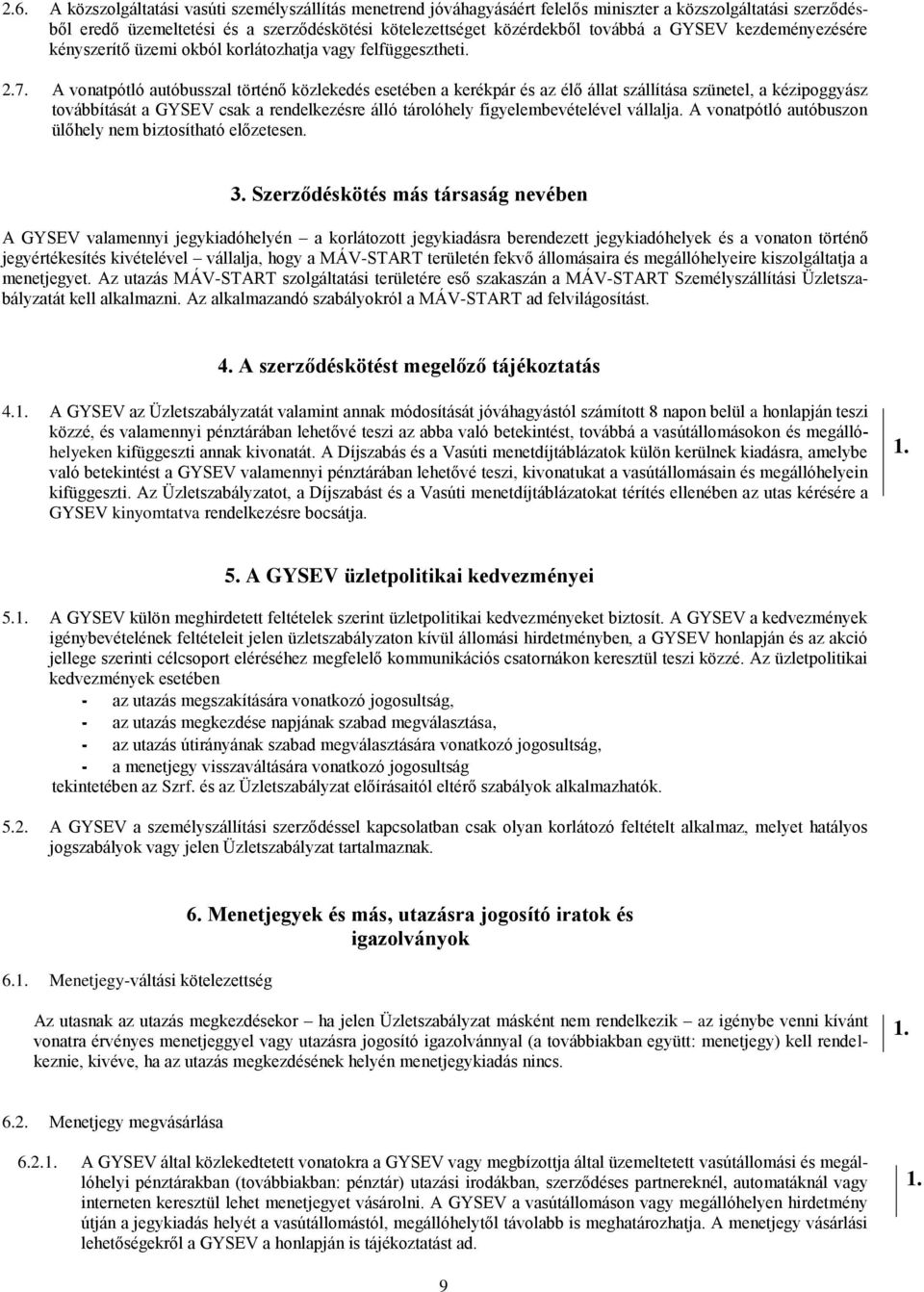 A vonatpótló autóbusszal történő közlekedés esetében a kerékpár és az élő állat szállítása szünetel, a kézipoggyász továbbítását a GYSEV csak a rendelkezésre álló tárolóhely figyelembevételével