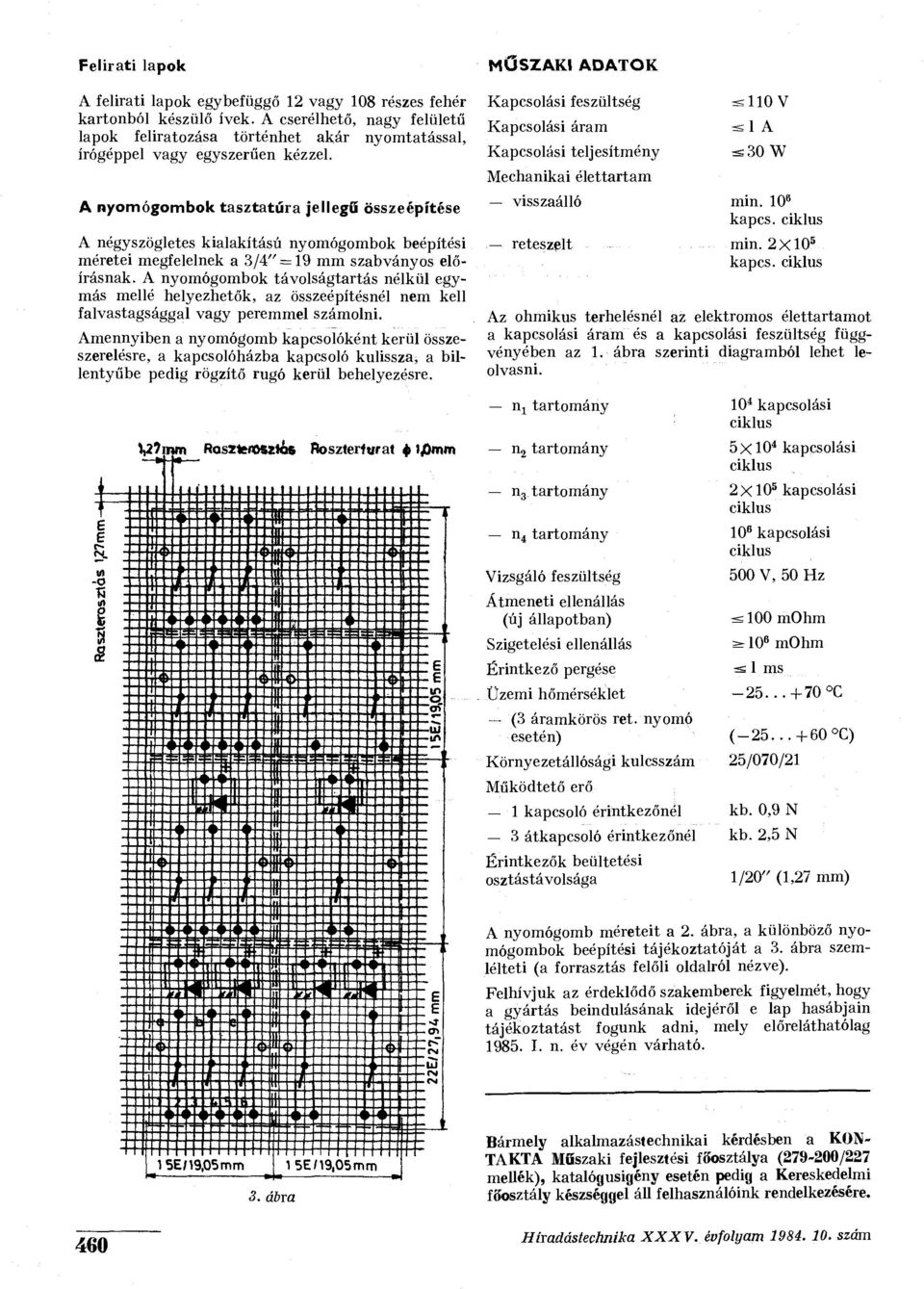 A nyomógombok tasztatúra jellegű összeépítése A négyszögletes kialakítású nyomógombok beépítési méretei megfelelnek a 3/4" = 19 mm szabványos előírásnak.
