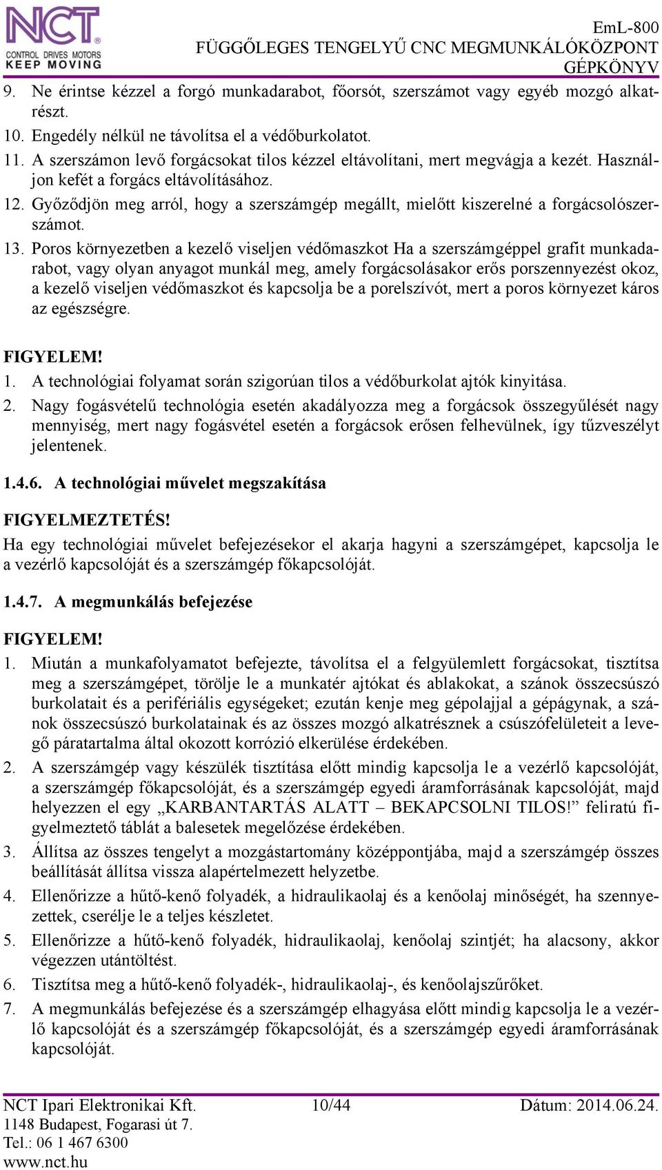 Győződjön meg arról, hogy a szerszámgép megállt, mielőtt kiszerelné a forgácsolószerszámot. 13.