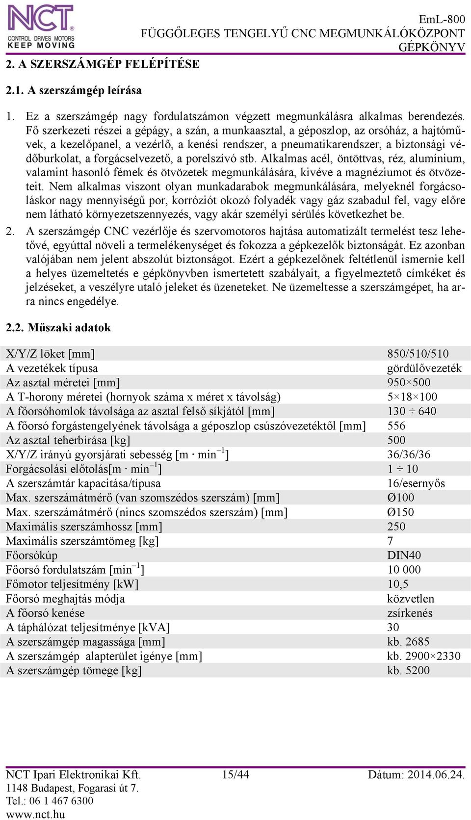 forgácselvezető, a porelszívó stb. Alkalmas acél, öntöttvas, réz, alumínium, valamint hasonló fémek és ötvözetek megmunkálására, kivéve a magnéziumot és ötvözeteit.